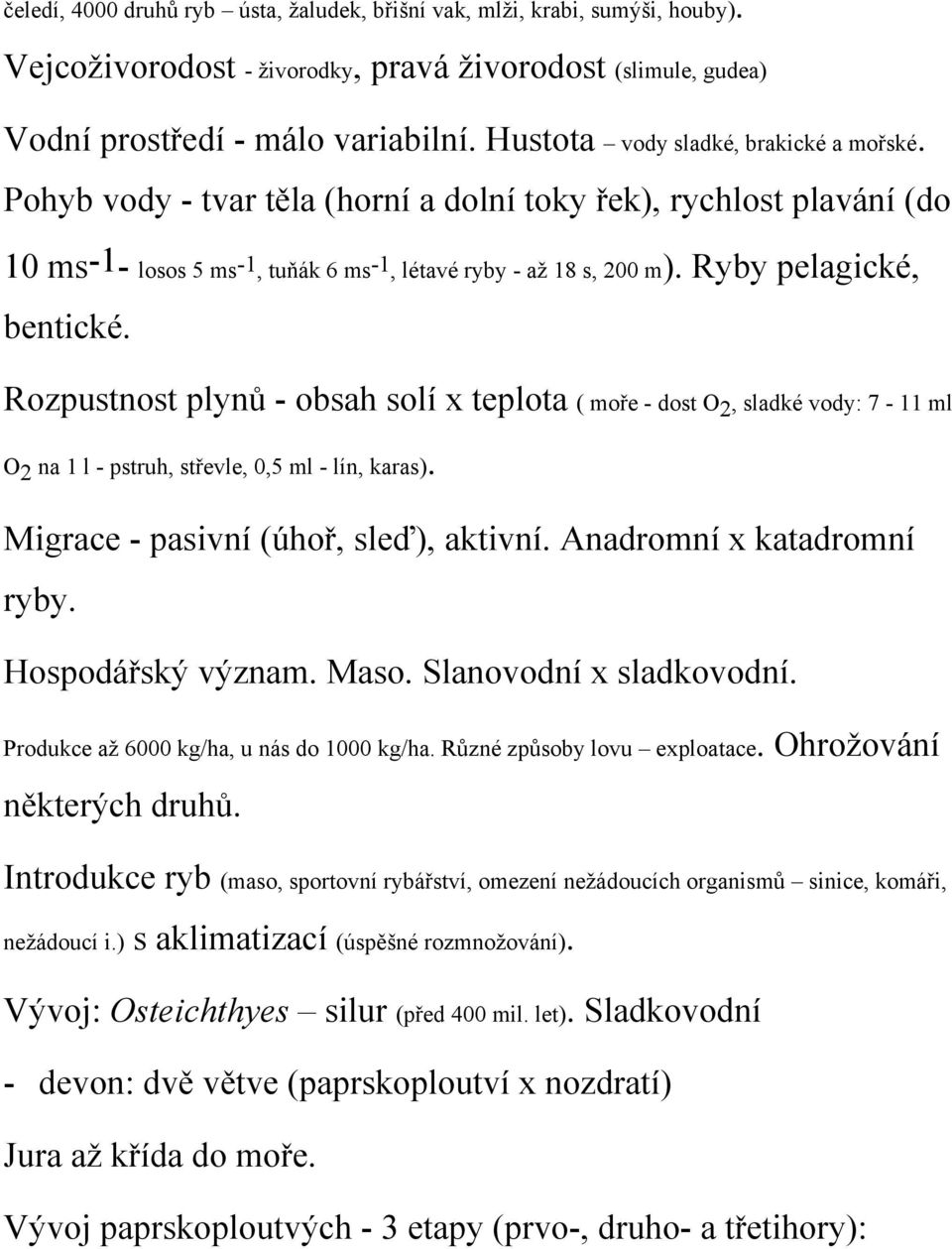 Ryby pelagické, bentické. Rozpustnost plynů - obsah solí x teplota ( moře - dost O 2, sladké vody: 7-11 ml O2 na 1 l - pstruh, střevle, 0,5 ml - lín, karas). Migrace - pasivní (úhoř, sleď), aktivní.