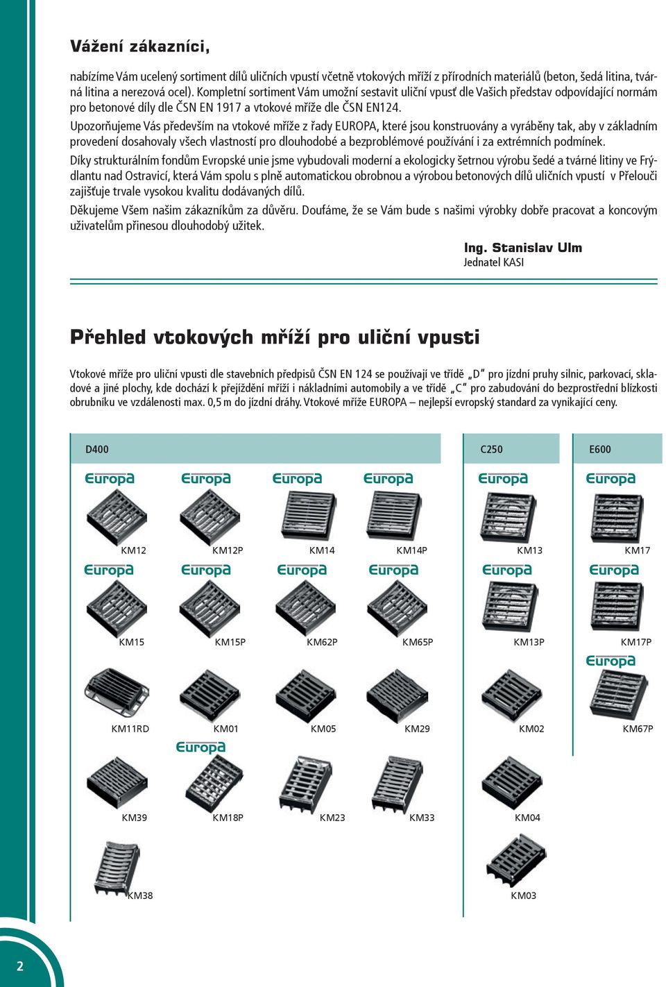 Upozorňujeme Vás především na vtokové mříže z řady EUROPA, které jsou konstruovány a vyráběny tak, aby v základním provedení dosahovaly všech vlastností pro dlouhodobé a bezproblémové používání i za