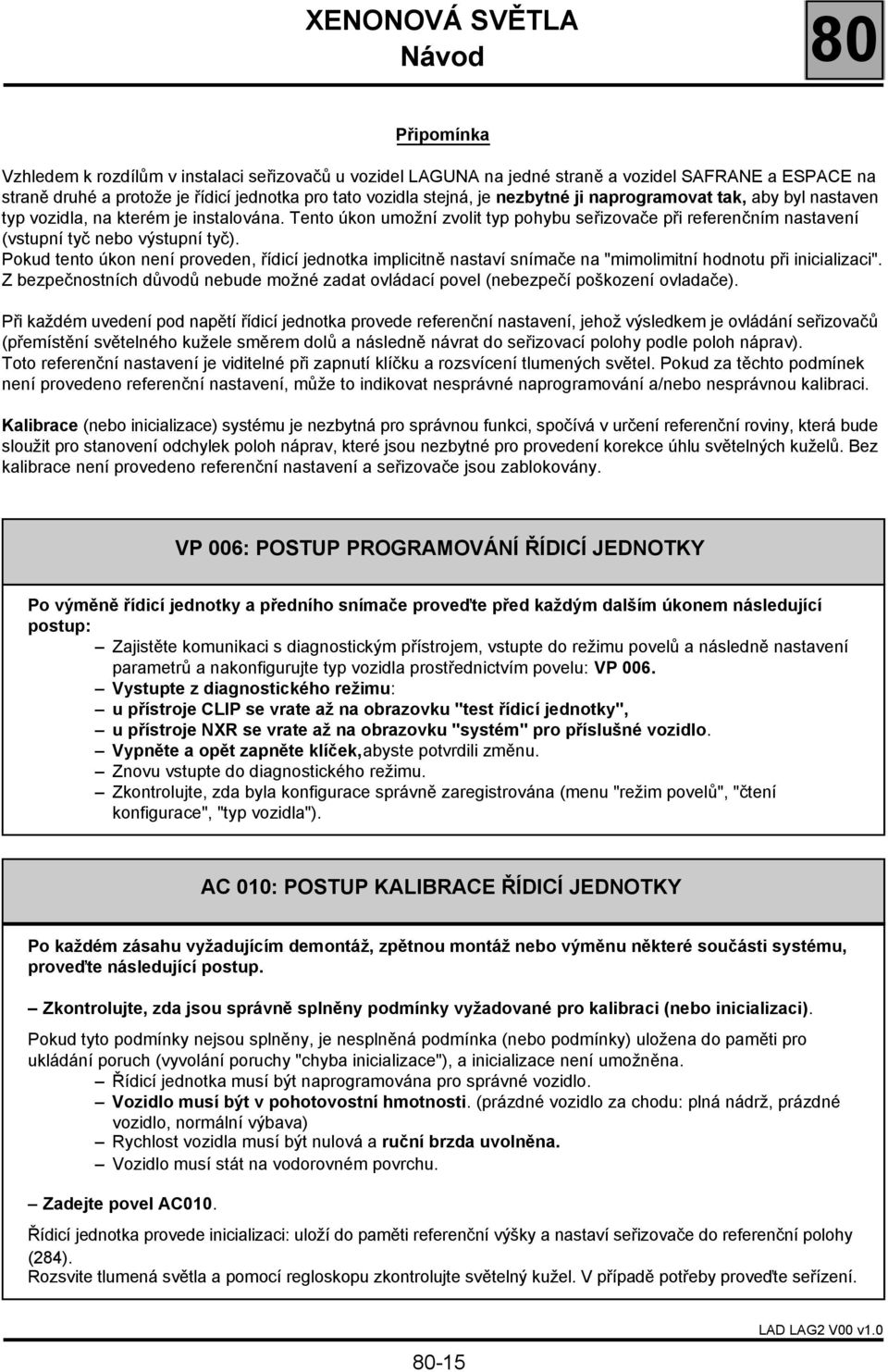 Tento úkon umožní zvolit typ pohybu seřizovače při referenčním nastavení (vstupní tyč nebo výstupní tyč).