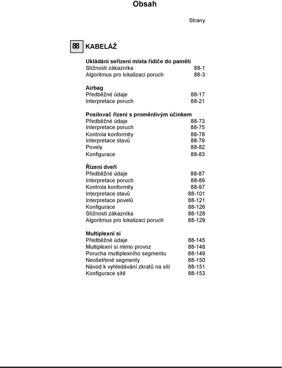 Interpretace poruch 88-89 Kontrola konformity 88-97 Interpretace stavů 88-101 Interpretace povelů 88-121 Konfigurace 88-126 Stížnosti zákazníka 88-128 Algoritmus pro lokalizaci poruch 88-129