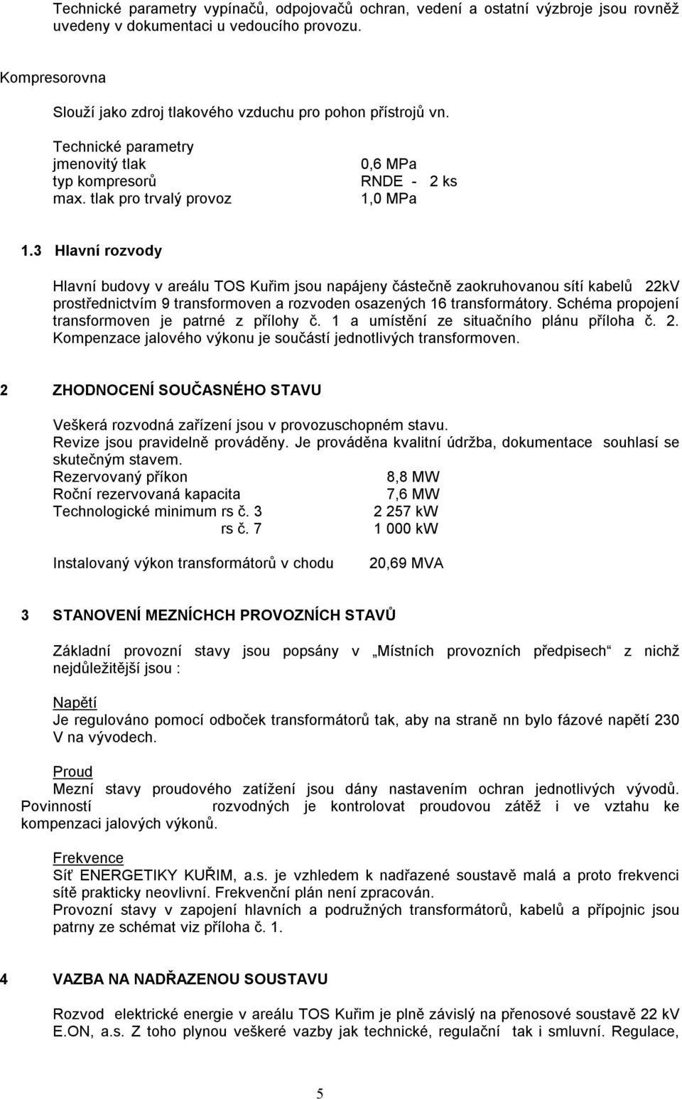 3 Hlavní rozvody Hlavní budovy v areálu TOS Kuřim jsou napájeny částečně zaokruhovanou sítí kabelů 22kV prostřednictvím 9 transformoven a rozvoden osazených 16 transformátory.