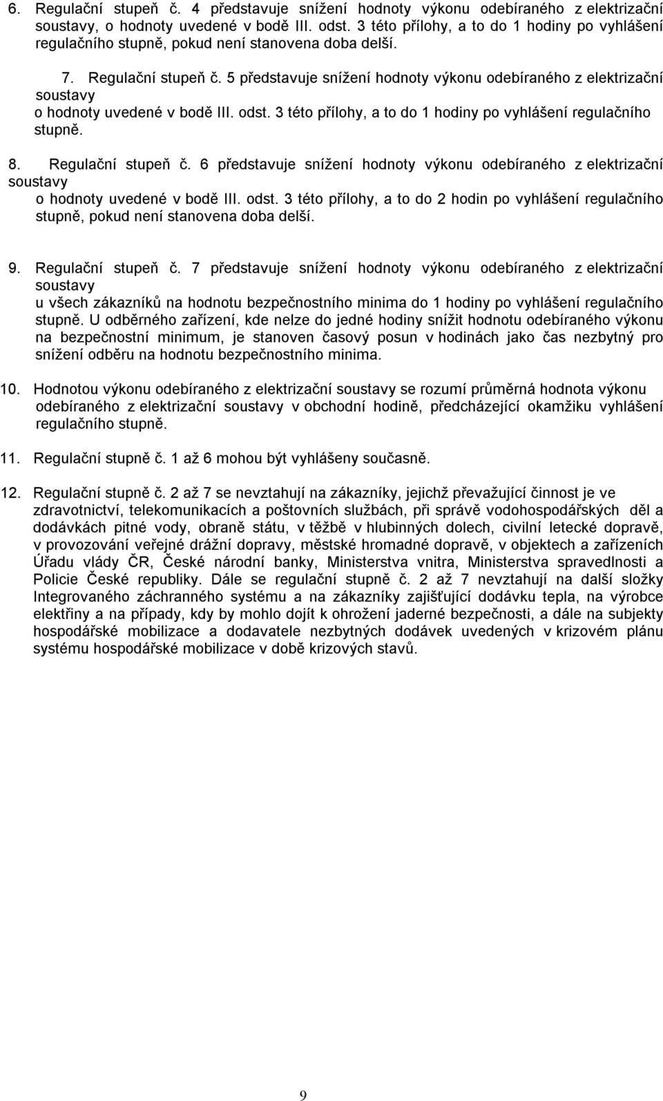 5 představuje snížení hodnoty výkonu odebíraného z elektrizační o hodnoty uvedené v bodě III. odst. 3 této přílohy, a to do 1 hodiny po vyhlášení regulačního stupně. 8. Regulační stupeň č.