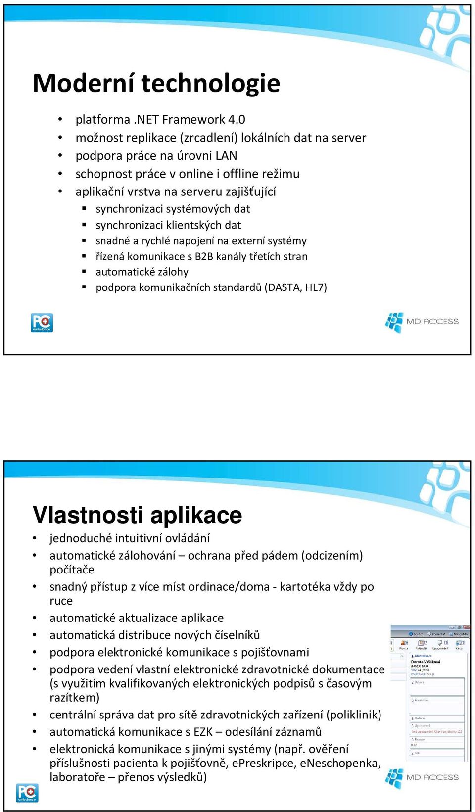 synchronizaci klientských dat snadné a rychlé napojení na externí systémy řízená komunikace s B2B kanály třetích stran automatické zálohy podpora komunikačních standardů(dasta, HL7) Vlastnosti