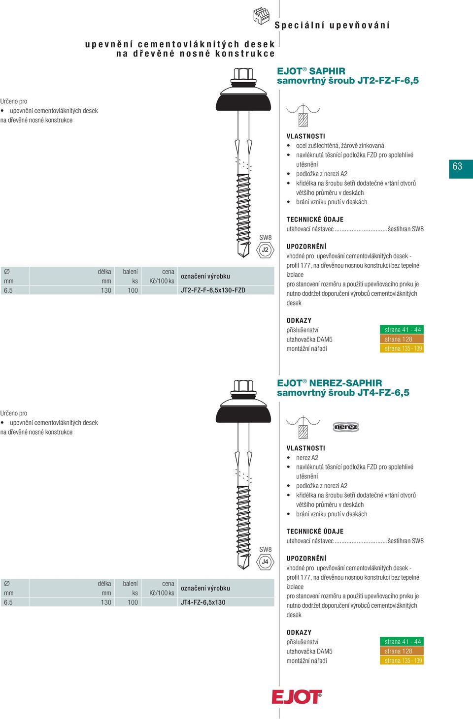 ..šestihran vhodné pro upevňování cementovláknitých - profi l 177, na dřevěnou nosnou konstrukci bez tepelné izolace nutno dodržet doporučení výrobců cemento