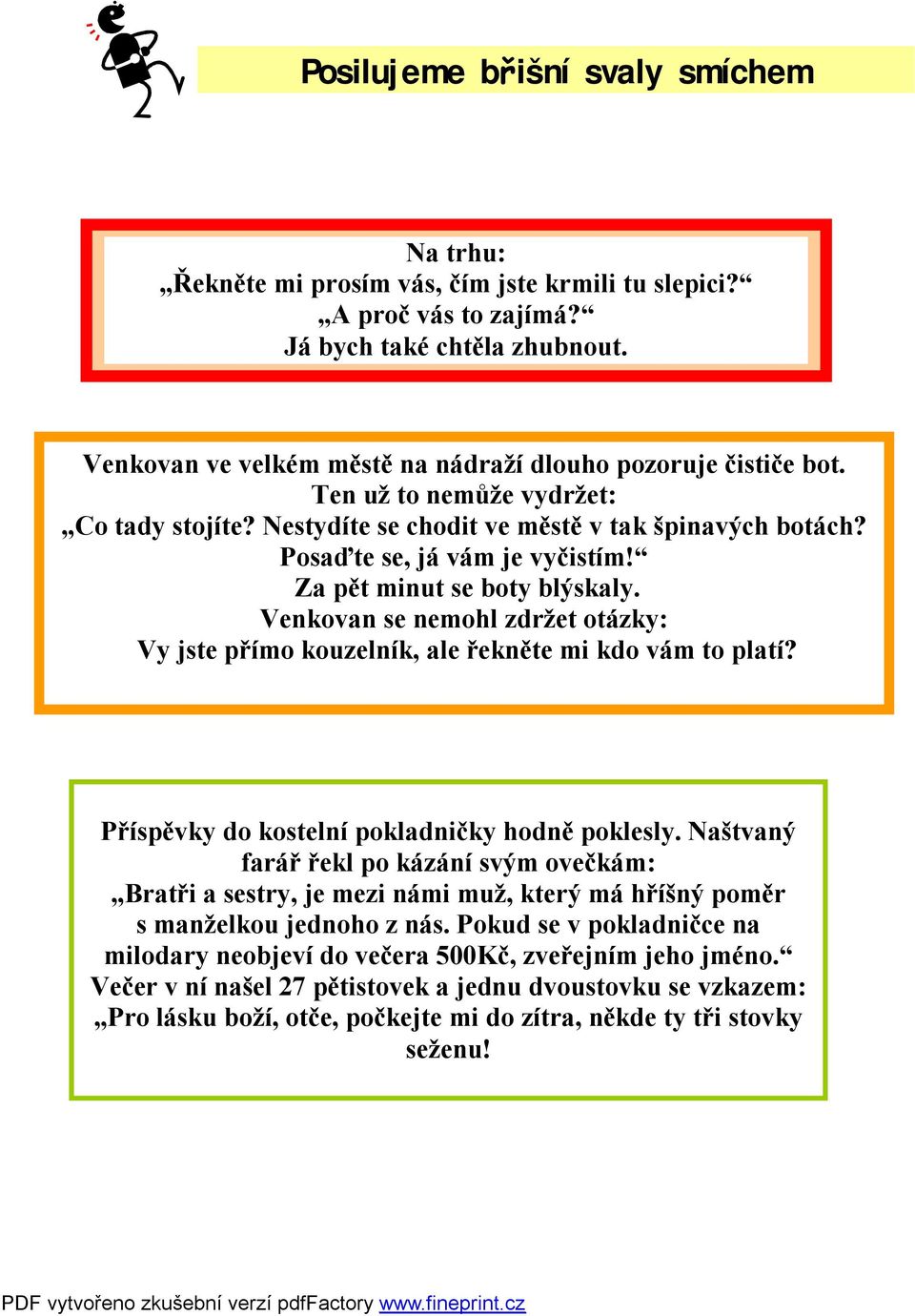 Za pět minut se boty blýskaly. Venkovan se nemohl zdržet otázky: Vy jste přímo kouzelník, ale řekněte mi kdo vám to platí? Příspěvky do kostelní pokladničky hodně poklesly.