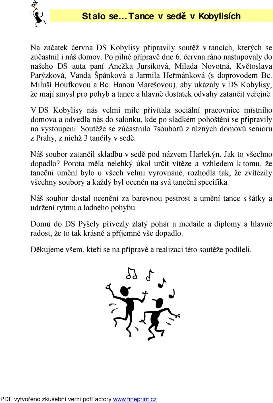 Hanou Marešovou), aby ukázaly v DS Kobylisy, že mají smysl pro pohyb a tanec a hlavně dostatek odvahy zatančit veřejně.