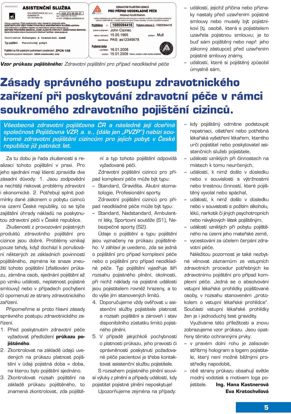 jeho zákonný zástupce) před uzavřením pojistné smlouvy známy, událostí, které si pojištěný způsobil úmyslně sám, Zásady správného postupu zdravotnického zařízení při poskytování zdravotní péče v