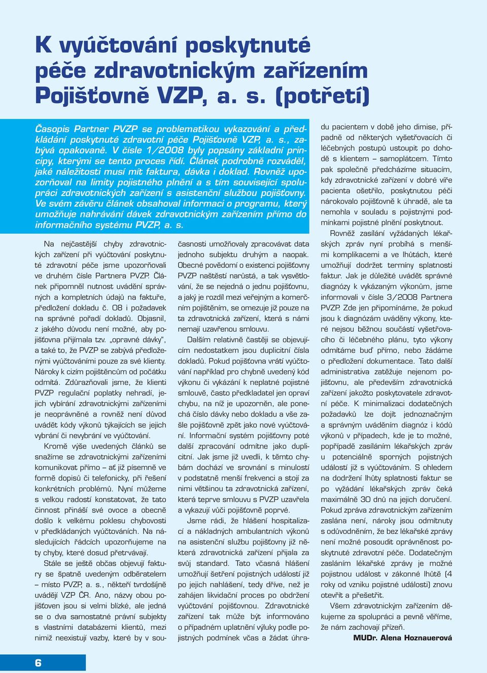 Rovněž upozorňoval na limity pojistného plnění a s tím související spolupráci zdravotnických zařízení s asistenční službou pojišťovny.