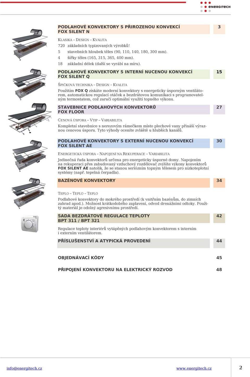 PODLAHOVÉ KONVEKORY S INERNÍ NUCENOU KONVEKCÍ FOX SILEN Q 15 ŠPIČKOVÁ ECHNIKA DESIGN KVALIA Použitím FOX Q získáte moderní konvektory s energeticky úsporným ventilátorem, automatickou regulací otáček