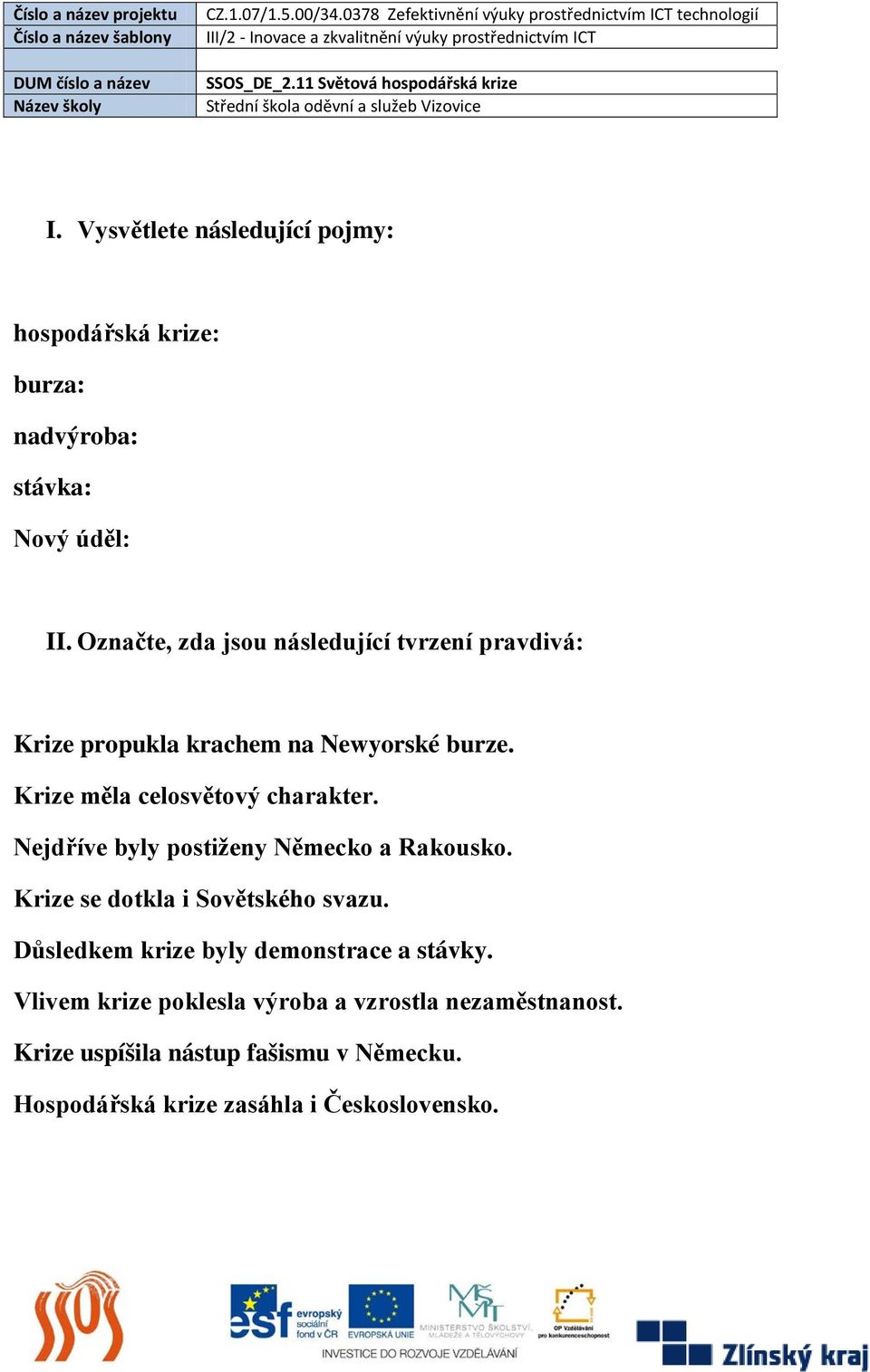 Krize měla celosvětový charakter. Nejdříve byly postiženy Německo a Rakousko. Krize se dotkla i Sovětského svazu.