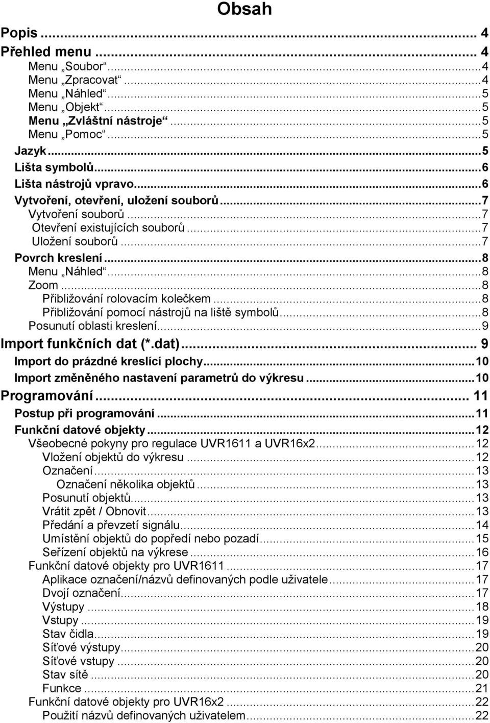 .. 8 Přibližování rolovacím kolečkem... 8 Přibližování pomocí nástrojů na liště symbolů... 8 Posunutí oblasti kreslení... 9 Import funkčních dat (*.dat)... 9 Import do prázdné kreslící plochy.