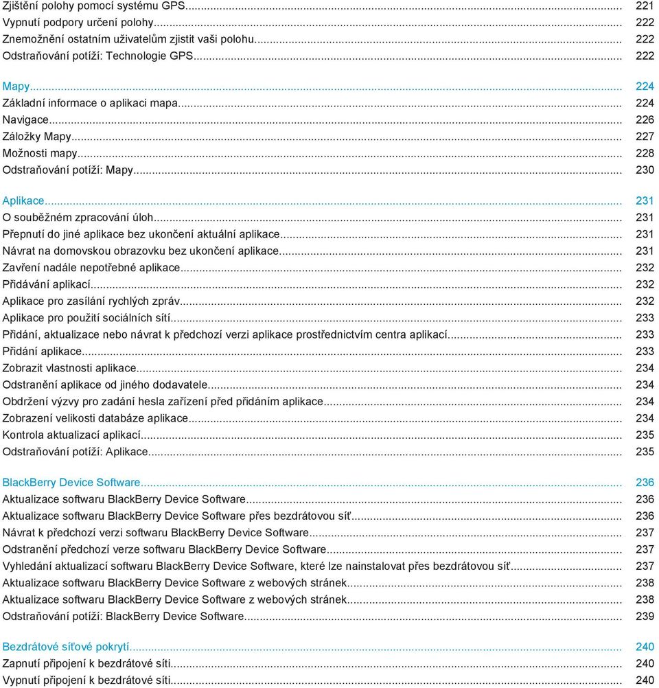 .. 231 Přepnutí do jiné aplikace bez ukončení aktuální aplikace... 231 Návrat na domovskou obrazovku bez ukončení aplikace... 231 Zavření nadále nepotřebné aplikace... 232 Přidávání aplikací.