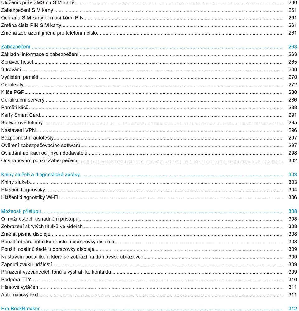 .. 288 Karty Smart Card... 291 Softwarové tokeny... 295 Nastavení VPN... 296 Bezpečnostní autotesty... 297 Ověření zabezpečovacího softwaru... 297 Ovládání aplikací od jiných dodavatelů.