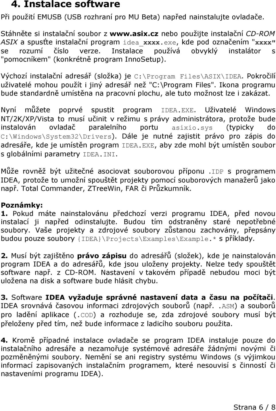 Instalace používá obvyklý instalátor s "pomocníkem" (konkrétně program InnoSetup). Výchozí instalační adresář (složka) je C:\Program Files\ASIX\IDEA.