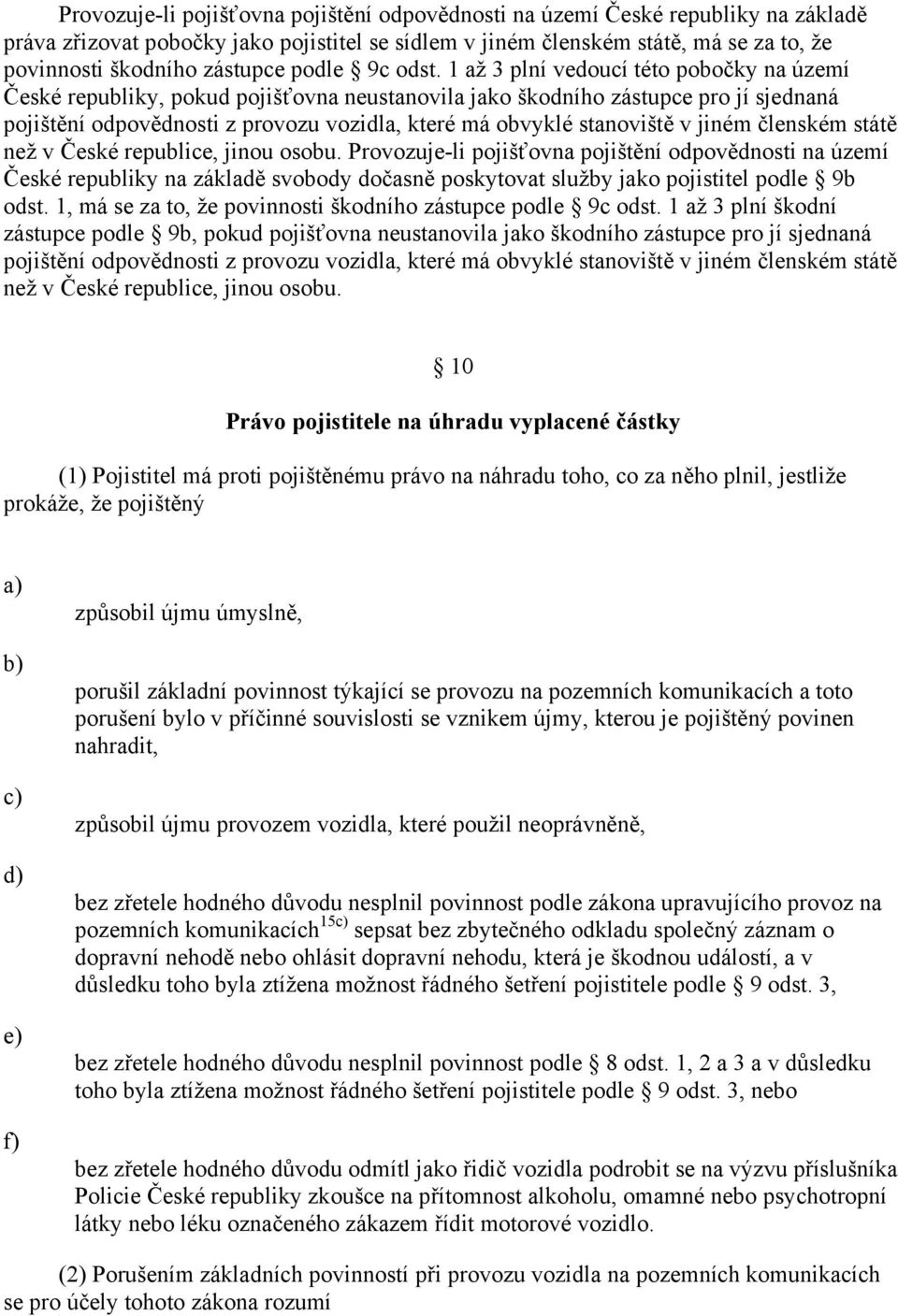 1 až 3 plní vedoucí této pobočky na území České republiky, pokud pojišťovna neustanovila jako škodního zástupce pro jí sjednaná pojištění odpovědnosti z provozu vozidla, které má obvyklé stanoviště v