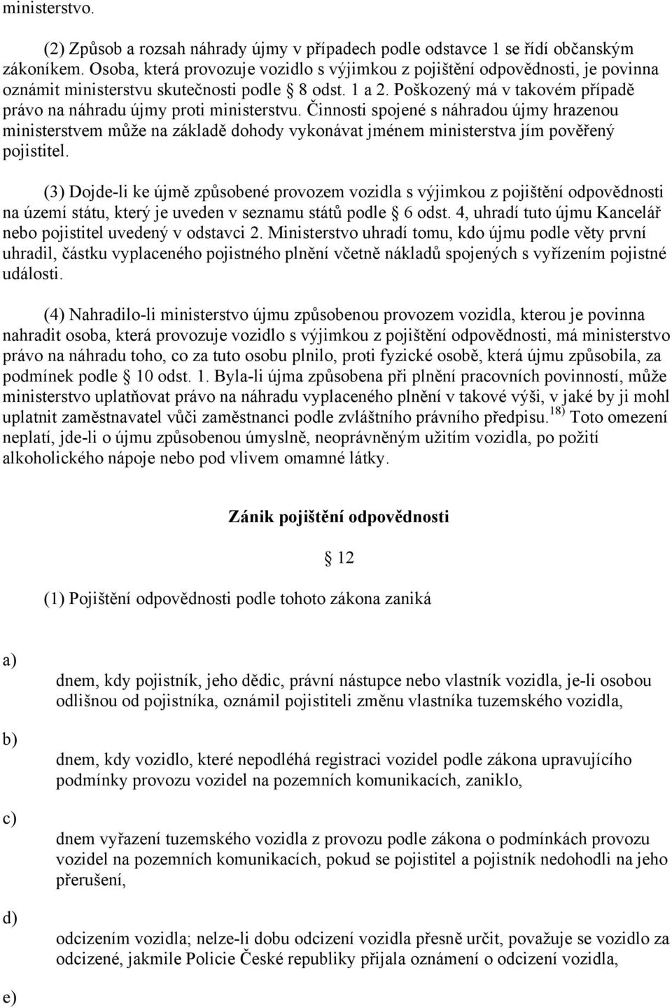 Poškozený má v takovém případě právo na náhradu újmy proti ministerstvu.