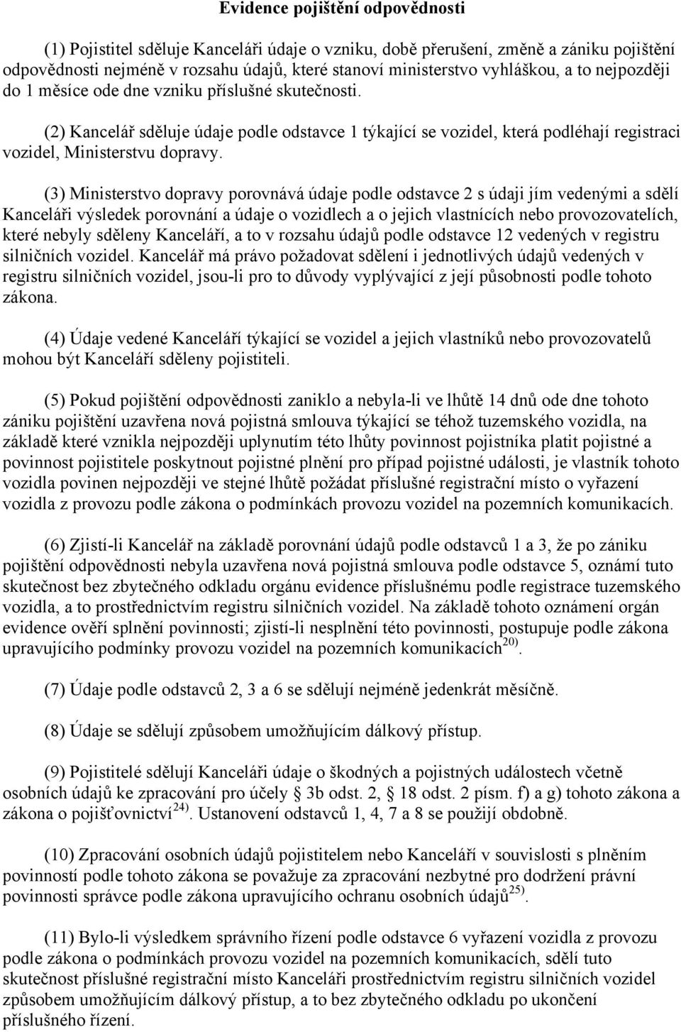 (3) Ministerstvo dopravy porovnává údaje podle odstavce 2 s údaji jím vedenými a sdělí Kanceláři výsledek porovnání a údaje o vozidlech a o jejich vlastnících nebo provozovatelích, které nebyly