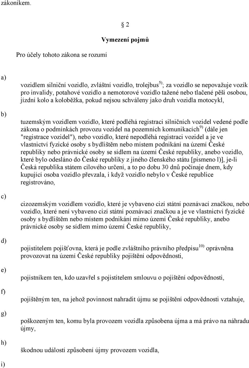 nemotorové vozidlo tažené nebo tlačené pěší osobou, jízdní kolo a koloběžka, pokud nejsou schváleny jako druh vozidla motocykl, tuzemským vozidlem vozidlo, které podléhá registraci silničních vozidel