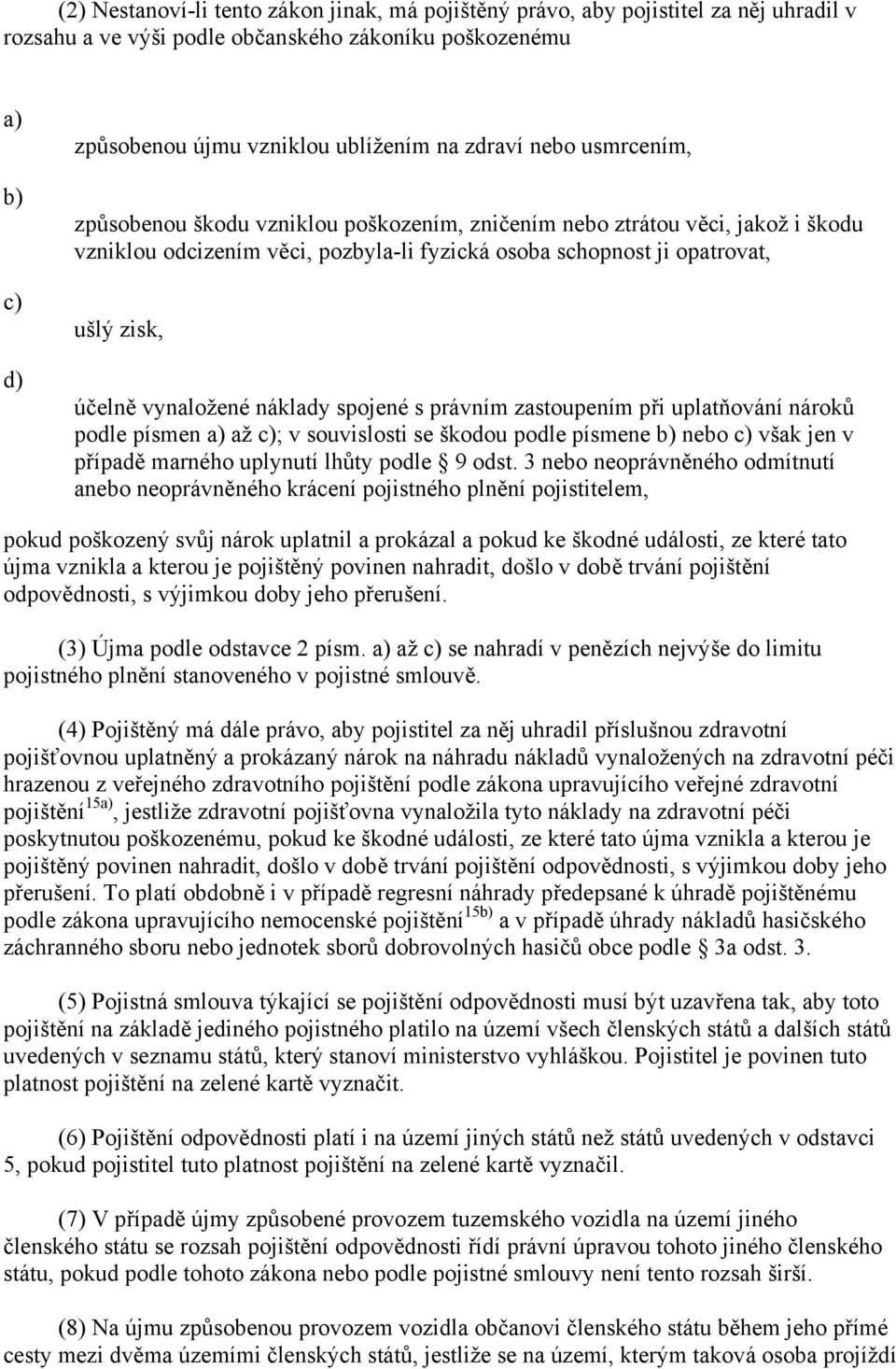 náklady spojené s právním zastoupením při uplatňování nároků podle písmen až ; v souvislosti se škodou podle písmene nebo však jen v případě marného uplynutí lhůty podle 9 odst.