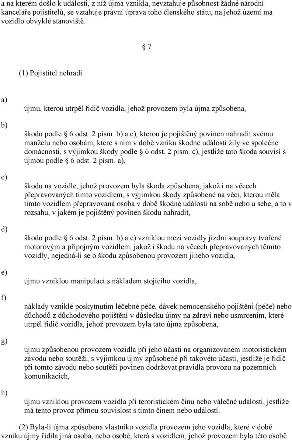 a, kterou je pojištěný povinen nahradit svému manželu nebo osobám, které s ním v době vzniku škodné události žily ve společné domácnosti, s výjimkou škody podle 6 odst. 2 písm.