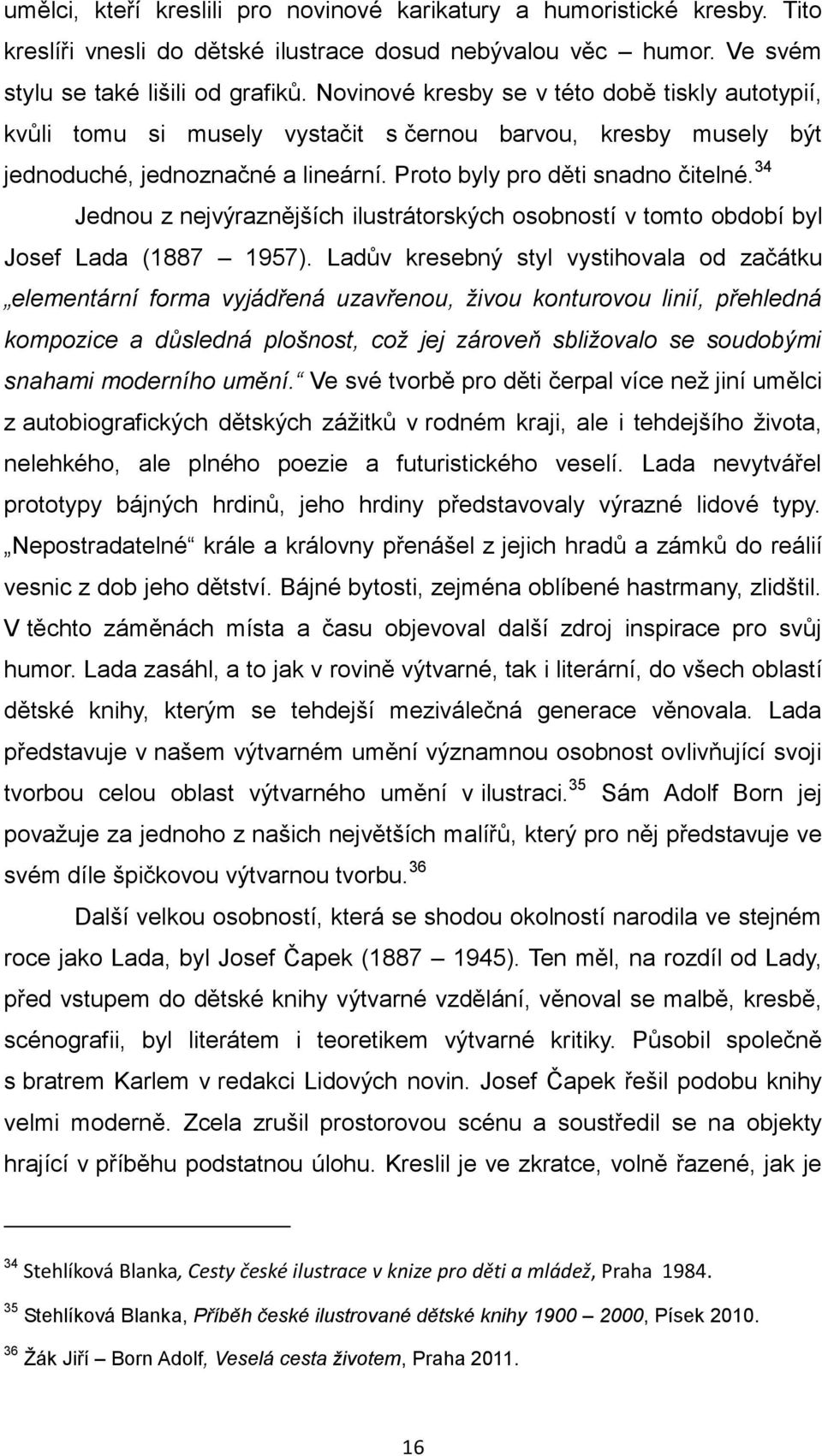 34 Jednou z nejvýraznějších ilustrátorských osobností v tomto období byl Josef Lada (1887 1957).