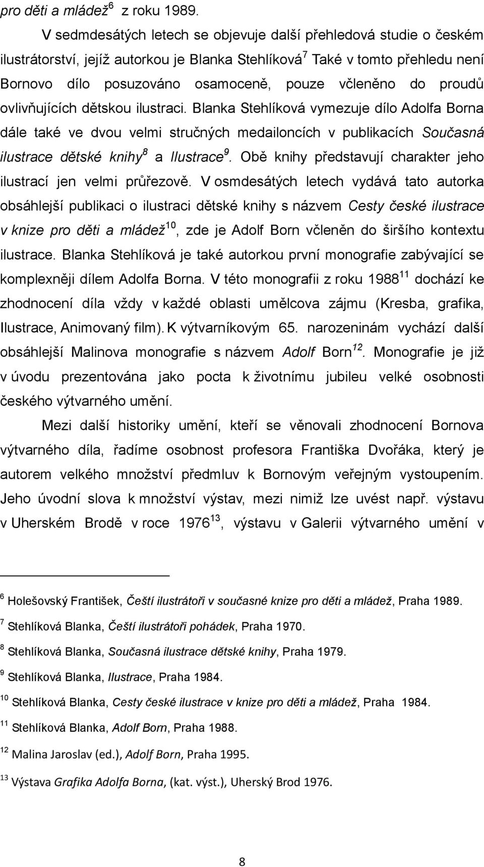 do proudů ovlivňujících dětskou ilustraci. Blanka Stehlíková vymezuje dílo Adolfa Borna dále také ve dvou velmi stručných medailoncích v publikacích Současná ilustrace dětské knihy 8 a Ilustrace 9.