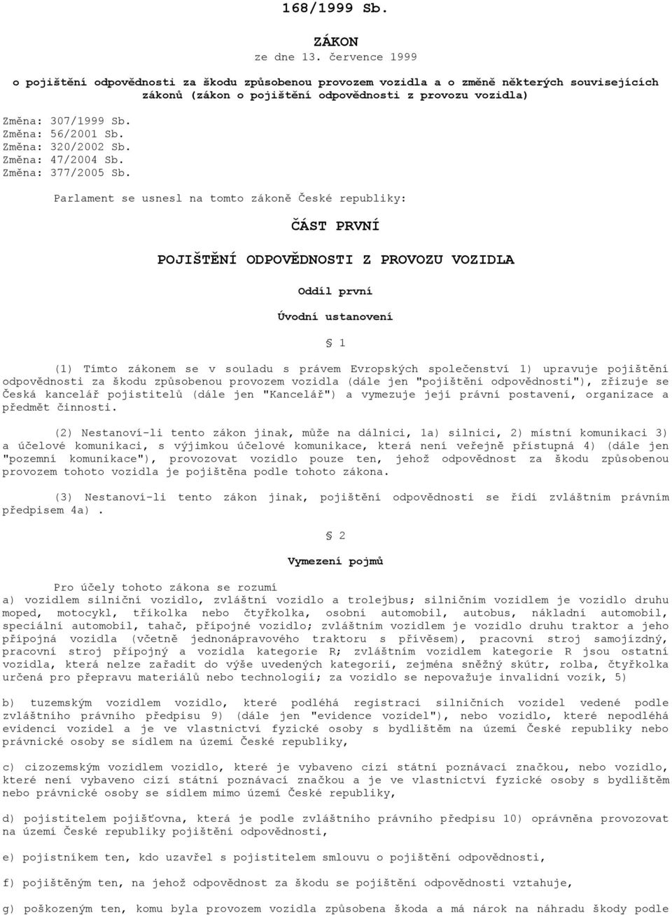 Změna: 56/2001 Sb. Změna: 320/2002 Sb. Změna: 47/2004 Sb. Změna: 377/2005 Sb.