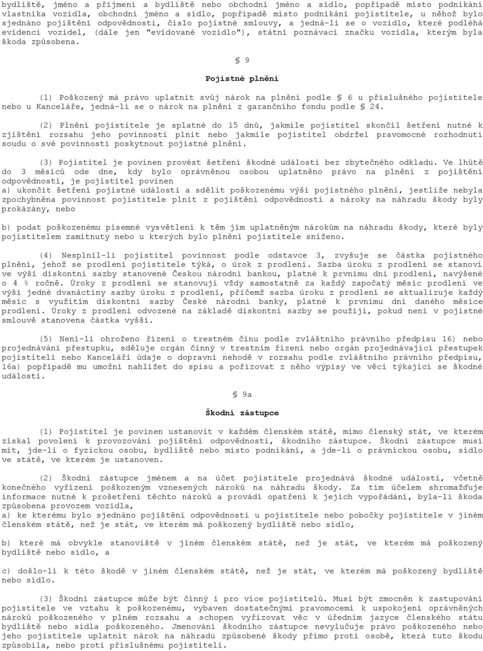 9 Pojistné plnění (1) Poškozený má právo uplatnit svůj nárok na plnění podle 6 u příslušného pojistitele nebo u Kanceláře, jedná-li se o nárok na plnění z garančního fondu podle 24.