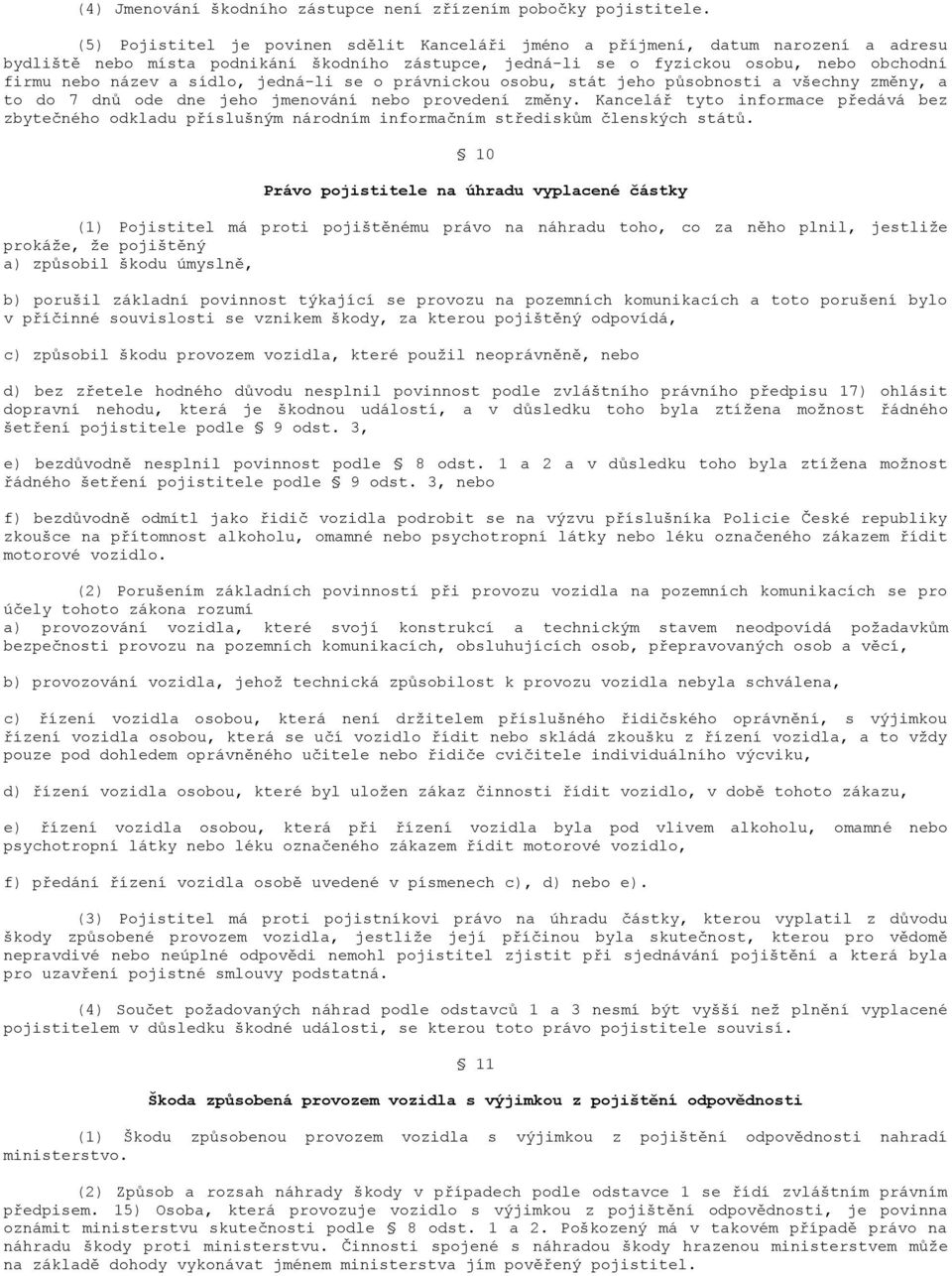 sídlo, jedná-li se o právnickou osobu, stát jeho působnosti a všechny změny, a to do 7 dnů ode dne jeho jmenování nebo provedení změny.