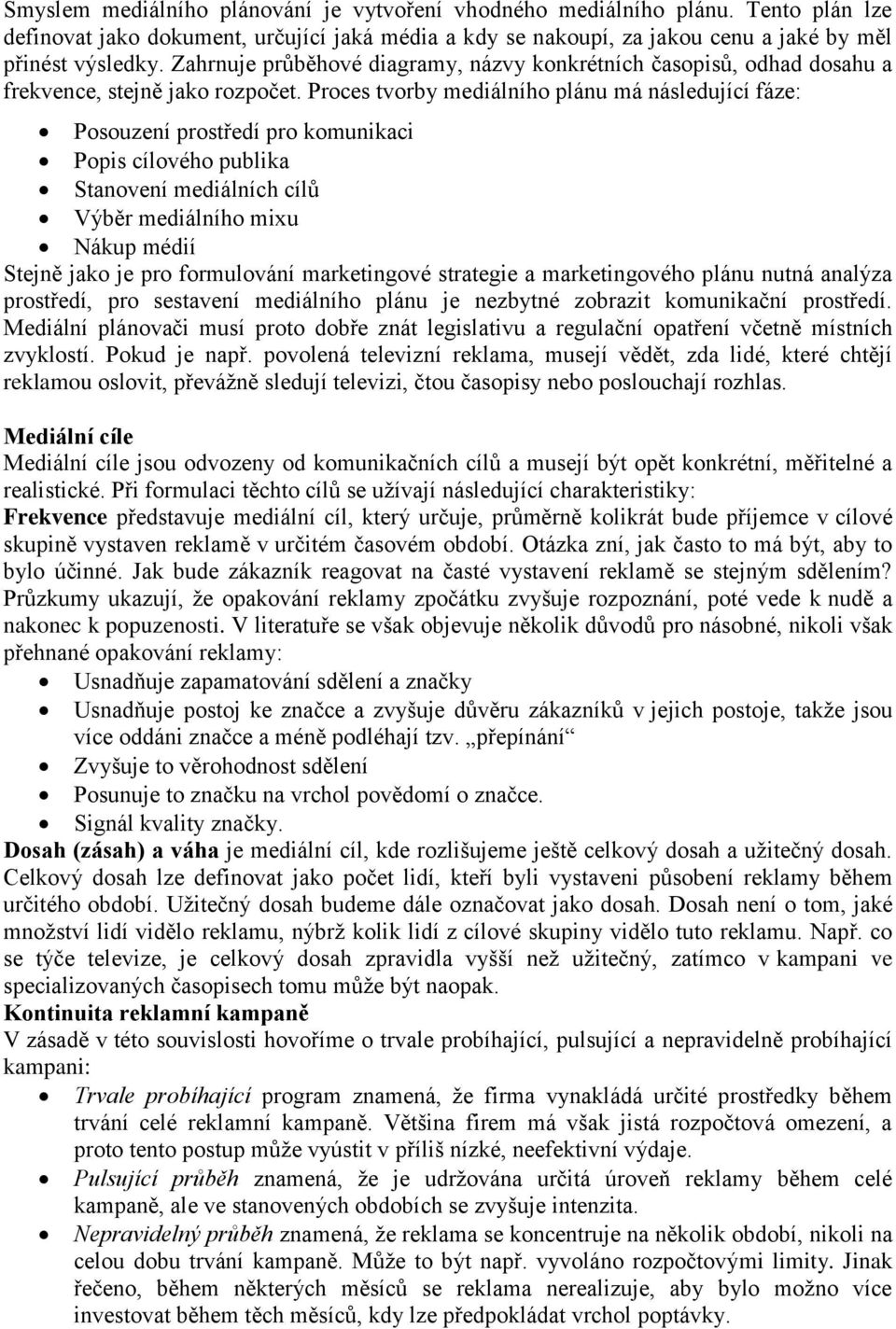 Proces tvorby mediálního plánu má následující fáze: Posouzení prostředí pro komunikaci Popis cílového publika Stanovení mediálních cílů Výběr mediálního mixu Nákup médií Stejně jako je pro