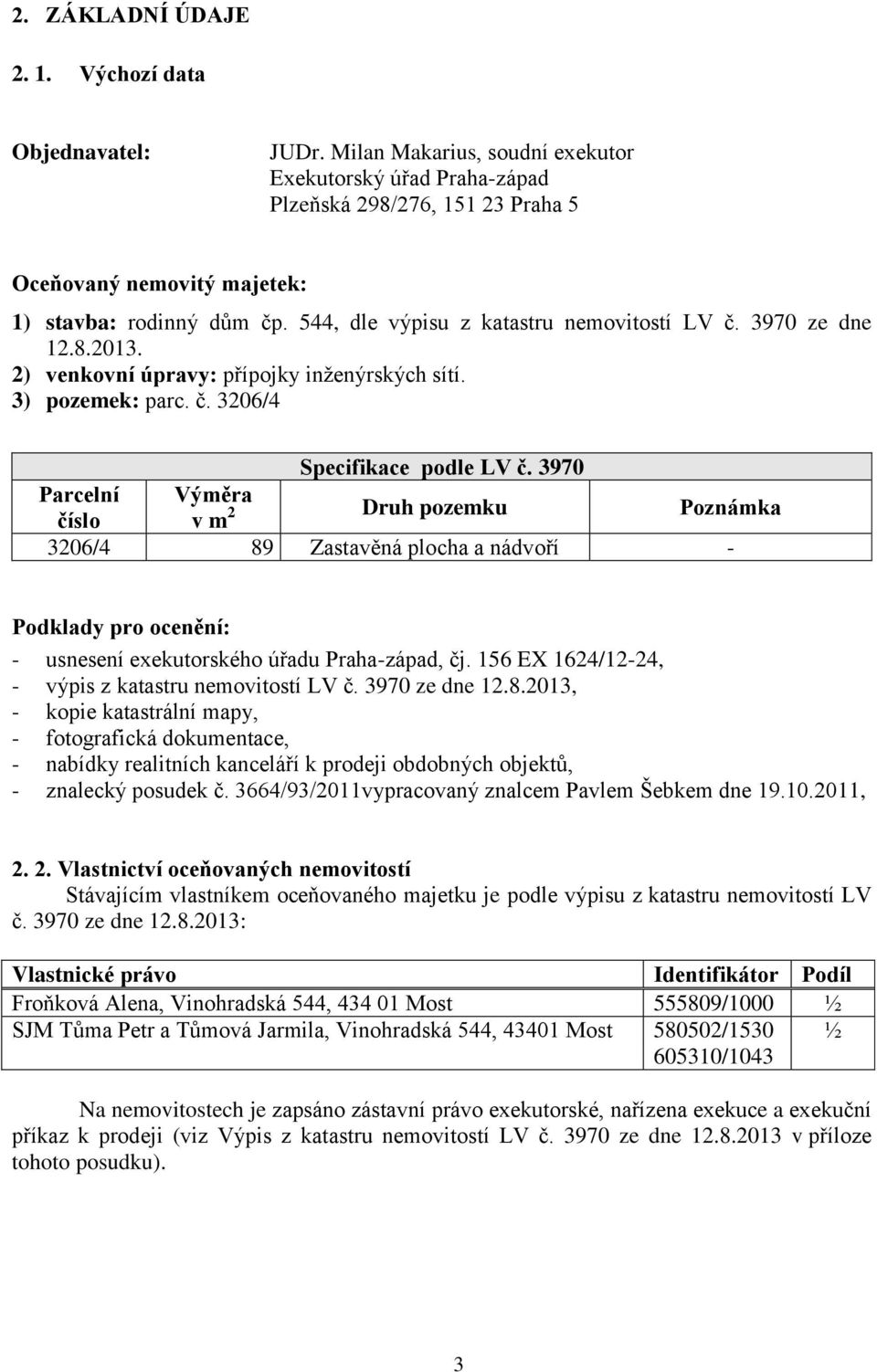 3970 ze dne 12.8.2013. 2) venkovní úpravy: přípojky inženýrských sítí. 3) pozemek: parc. č. 3206/4 Specifikace podle LV č.
