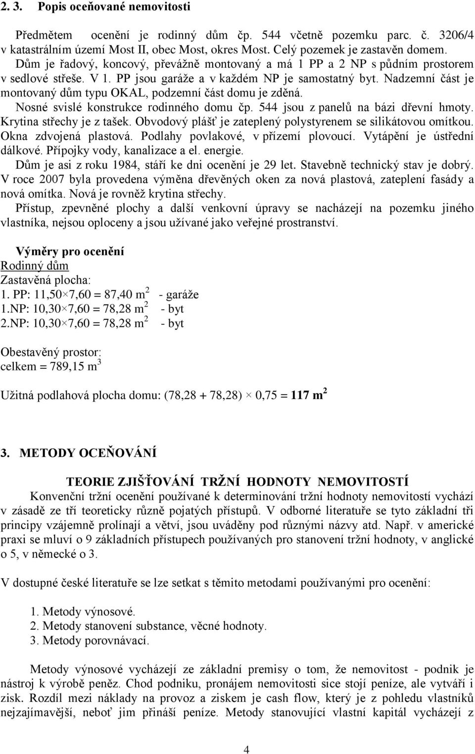 Nadzemní část je montovaný dům typu OKAL, podzemní část domu je zděná. Nosné svislé konstrukce rodinného domu čp. 544 jsou z panelů na bázi dřevní hmoty. Krytina střechy je z tašek.