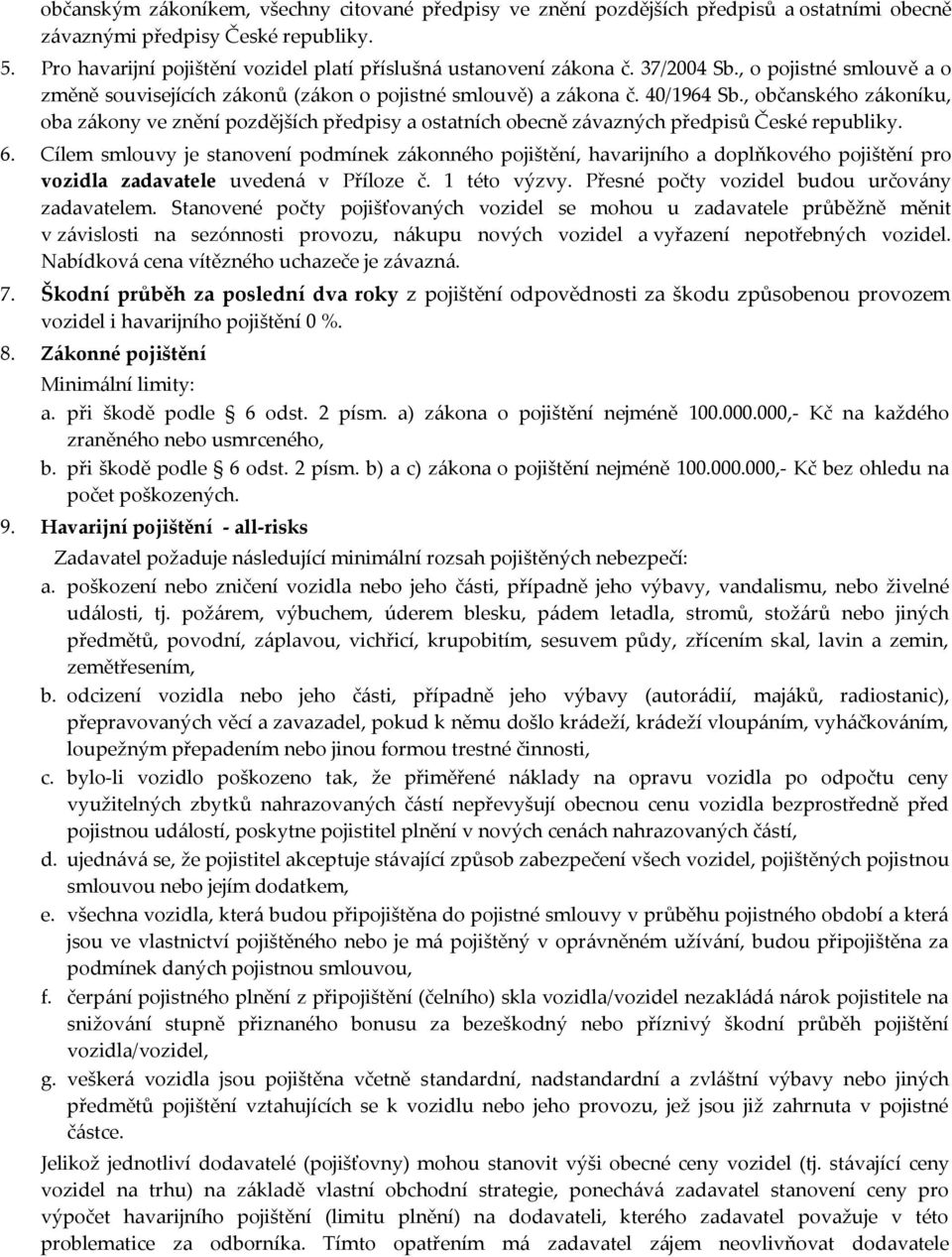 , občanského zákoníku, oba zákony ve znění pozdějších předpisy a ostatních obecně závazných předpisů České republiky. 6.