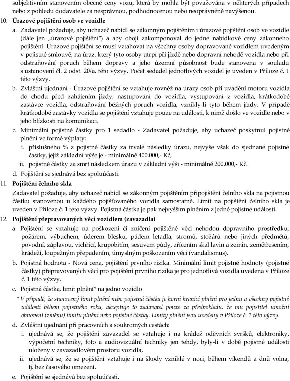 Zadavatel požaduje, aby uchazeč nabídl se zákonným pojištěním i úrazové pojištění osob ve vozidle (dále jen úrazové pojištění") a aby obojí zakomponoval do jedné nabídkové ceny zákonného pojištění.