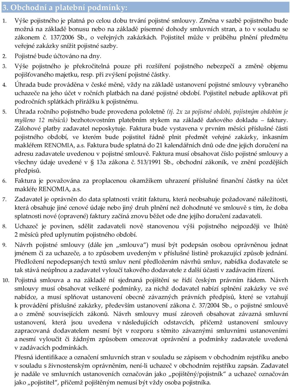 Pojistitel může v průběhu plnění předmětu veřejné zakázky snížit pojistné sazby. 2. Pojistné bude účtováno na dny. 3.