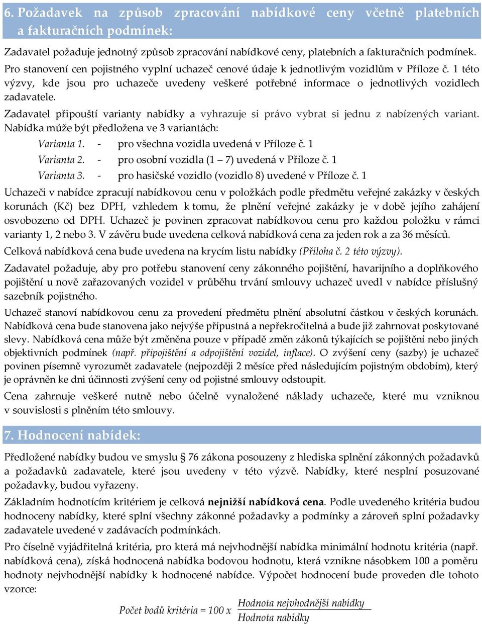 Zadavatel připouští varianty nabídky a vyhrazuje si právo vybrat si jednu z nabízených variant. Nabídka může být předložena ve 3 variantách: Varianta 1. - pro všechna vozidla uvedená v Příloze č.