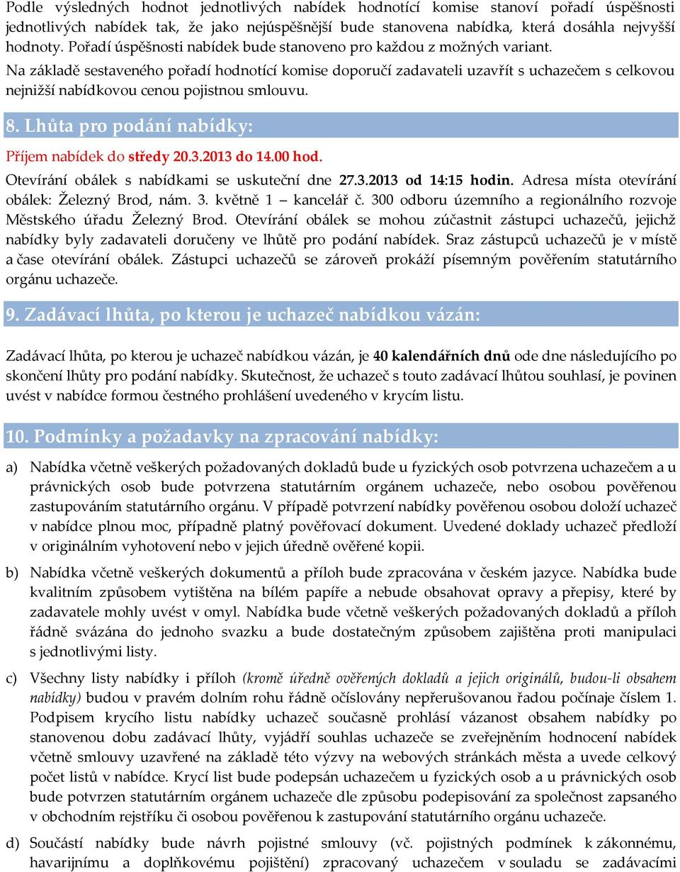 Na základě sestaveného pořadí hodnotící komise doporučí zadavateli uzavřít s uchazečem s celkovou nejnižší nabídkovou cenou pojistnou smlouvu. 8. Lhůta pro podání nabídky: Příjem nabídek do středy 20.