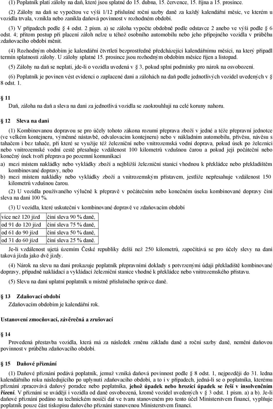 (3) V případech podle 4 odst. 2 písm. a) se záloha vypočte obdobně podle odstavce 2 anebo ve výši podle 6 odst.