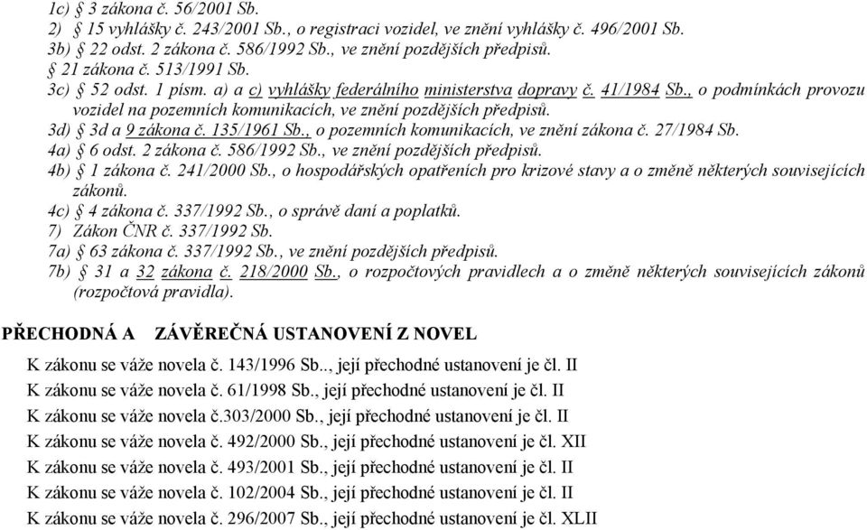 3d) 3d a 9 zákona č. 135/1961 Sb., o pozemních komunikacích, ve znění zákona č. 27/1984 Sb. 4a) 6 odst. 2 zákona č. 586/1992 Sb., ve znění pozdějších předpisů. 4b) 1 zákona č. 241/2000 Sb.