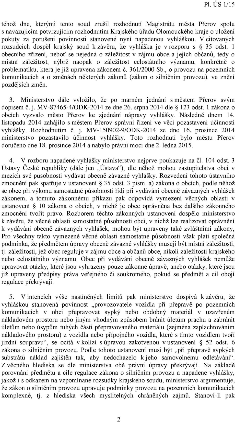 1 obecního zřízení, neboť se nejedná o záležitost v zájmu obce a jejích občanů, tedy o místní záležitost, nýbrž naopak o záležitost celostátního významu, konkrétně o problematiku, která je již