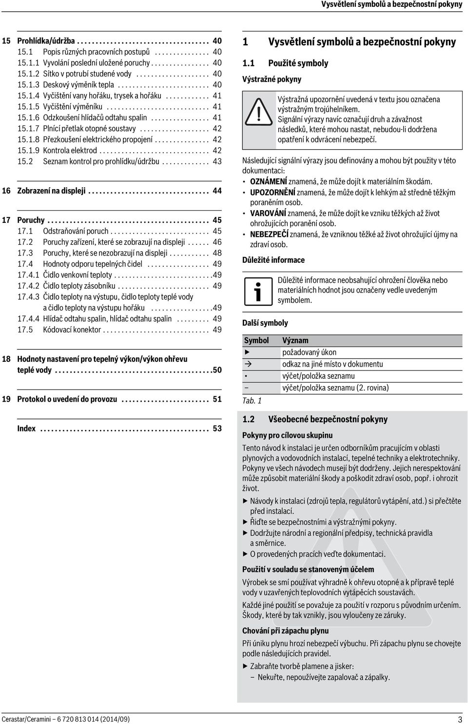 ............... 4..7 Plnící přetlak otopné soustavy................... 4..8 Přezkoušení elektrického propojení............... 4..9 Kontrola elektrod.............................. 4. Seznam kontrol pro prohlídku/údržbu.
