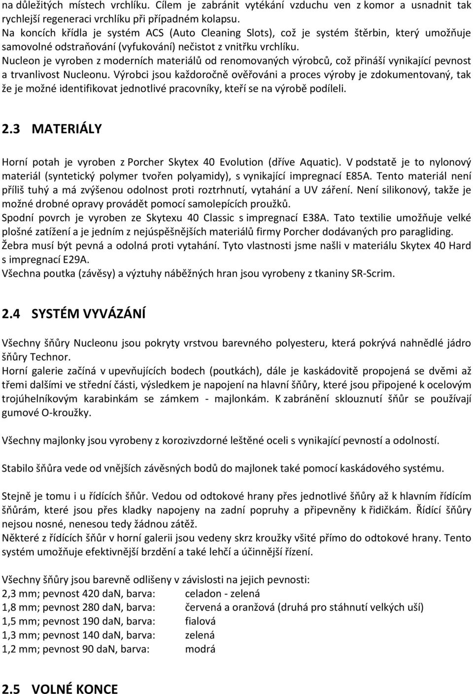 Nucleon je vyroben z moderních materiálů od renomovaných výrobců, což přináší vynikající pevnost a trvanlivost Nucleonu.