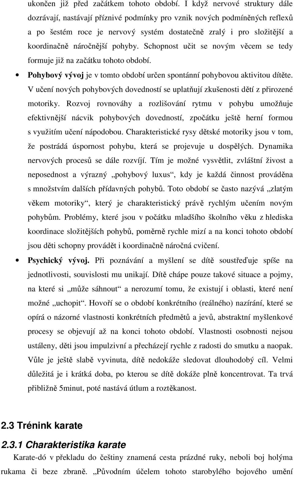 pohyby. Schopnost učit se novým věcem se tedy formuje již na začátku tohoto období. Pohybový vývoj je v tomto období určen spontánní pohybovou aktivitou dítěte.