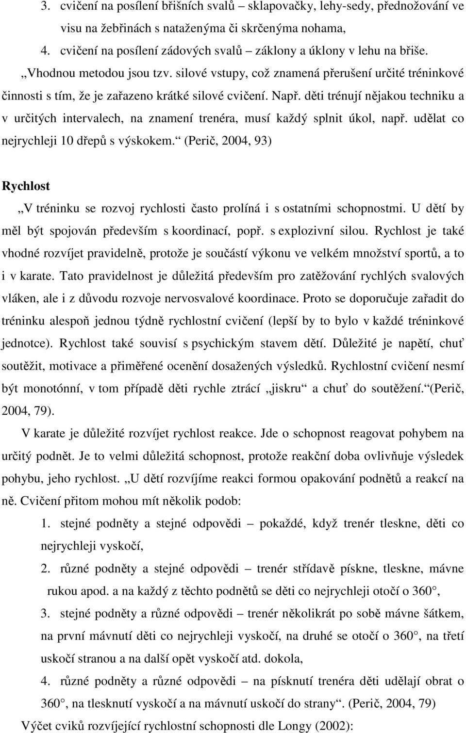 silové vstupy, což znamená přerušení určité tréninkové činnosti s tím, že je zařazeno krátké silové cvičení. Např.