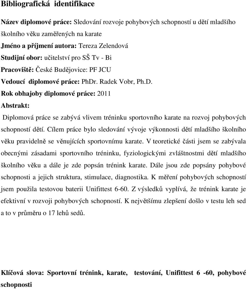 . Radek Vobr, Ph.D. Rok obhajoby diplomové práce: 2011 Abstrakt: Diplomová práce se zabývá vlivem tréninku sportovního karate na rozvoj pohybových schopností dětí.