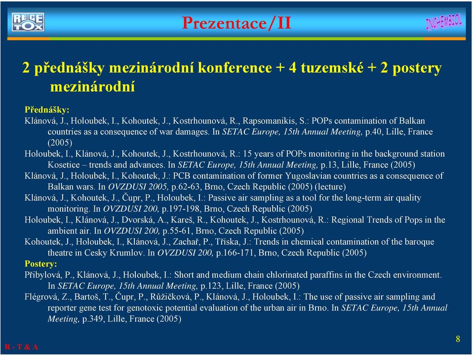 : 15 years of POPs monitoring in the background station Kosetice trends and advances. In SETAC Europe, 15th Annual Meeting, p.13, Lille, France (2005) Klánová, J., Holoubek, I., Kohoutek, J.