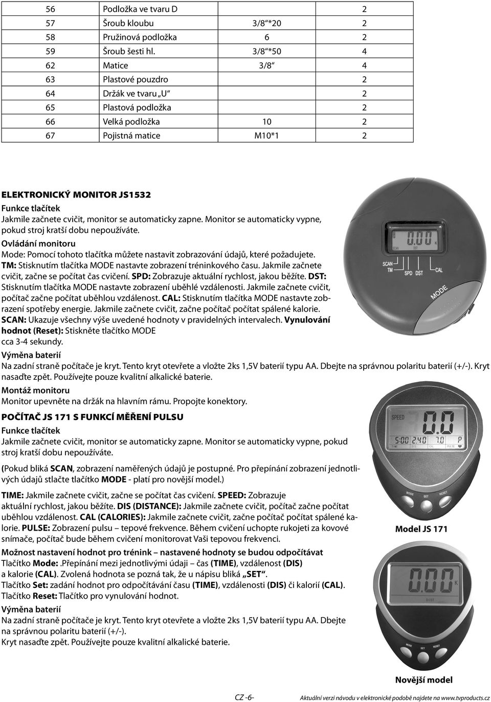 začnete cvičit, monitor se automaticky zapne. Monitor se automaticky vypne, pokud stroj kratší dobu nepoužíváte.