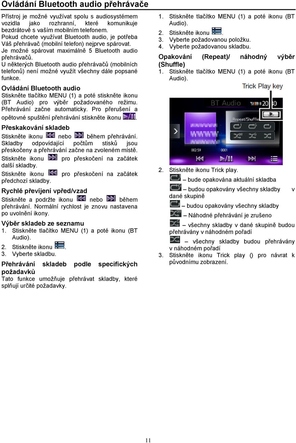 U některých Bluetooth audio přehrávačů (mobilních telefonů) není možné využít všechny dále popsané funkce.