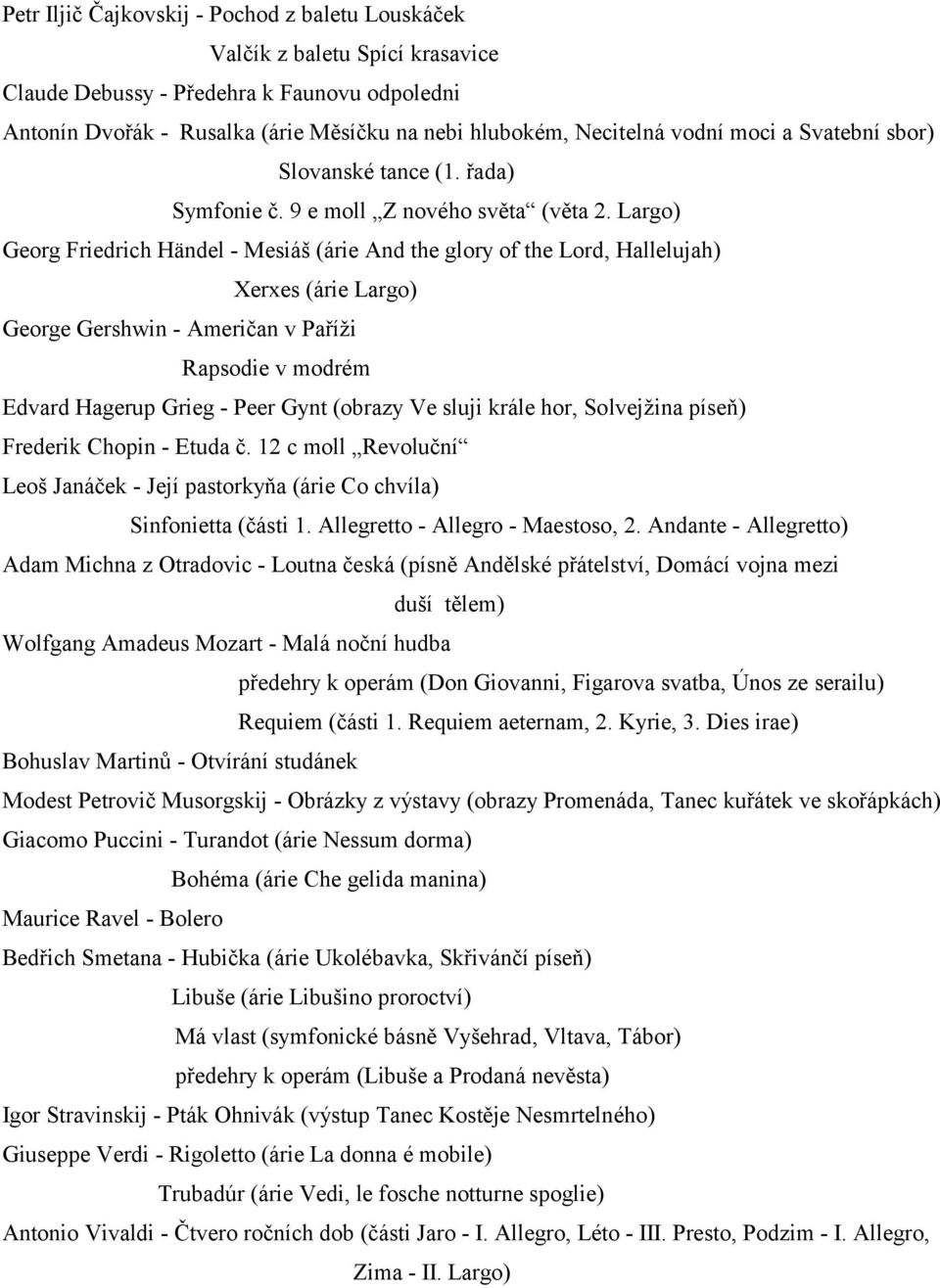 Largo) Georg Friedrich Händel - Mesiáš (árie And the glory of the Lord, Hallelujah) Xerxes (árie Largo) George Gershwin - Američan v Paříži Rapsodie v modrém Edvard Hagerup Grieg - Peer Gynt (obrazy