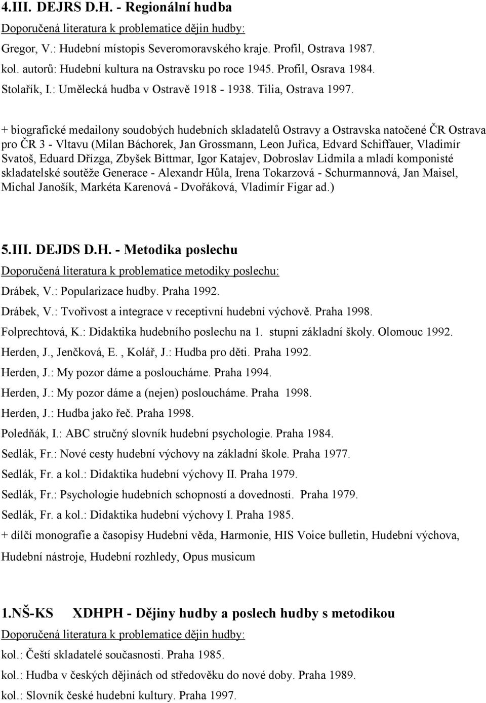 + biografické medailony soudobých hudebních skladatelů Ostravy a Ostravska natočené ČR Ostrava pro ČR 3 - Vltavu (Milan Báchorek, Jan Grossmann, Leon Juřica, Edvard Schiffauer, Vladimír Svatoš,